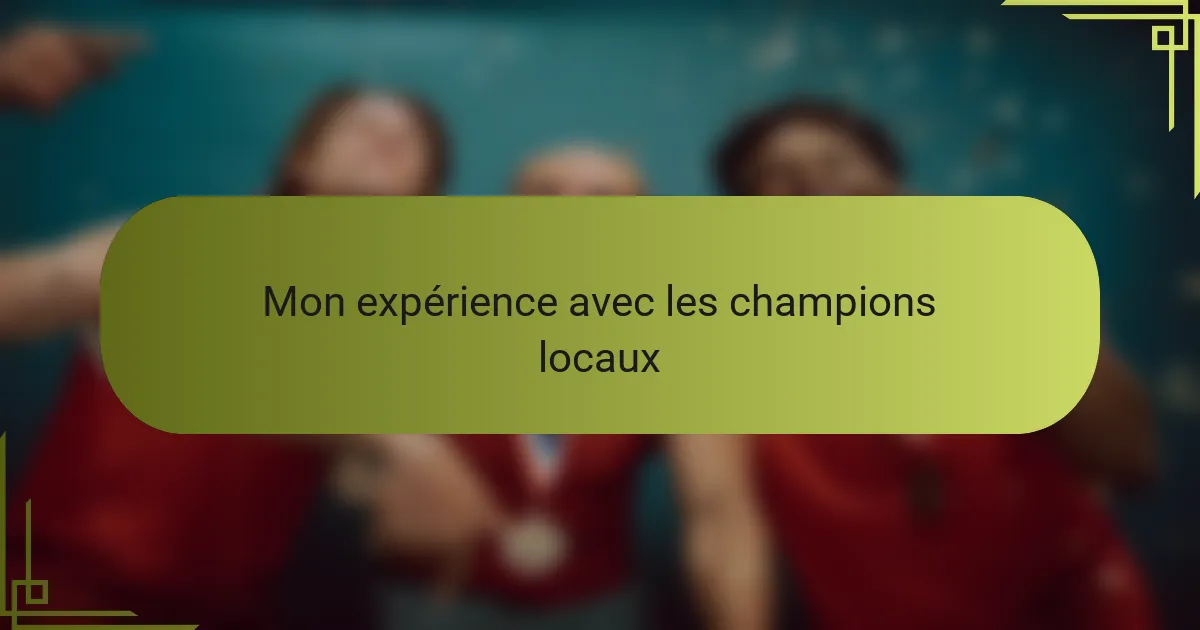 Mon expérience avec les champions locaux