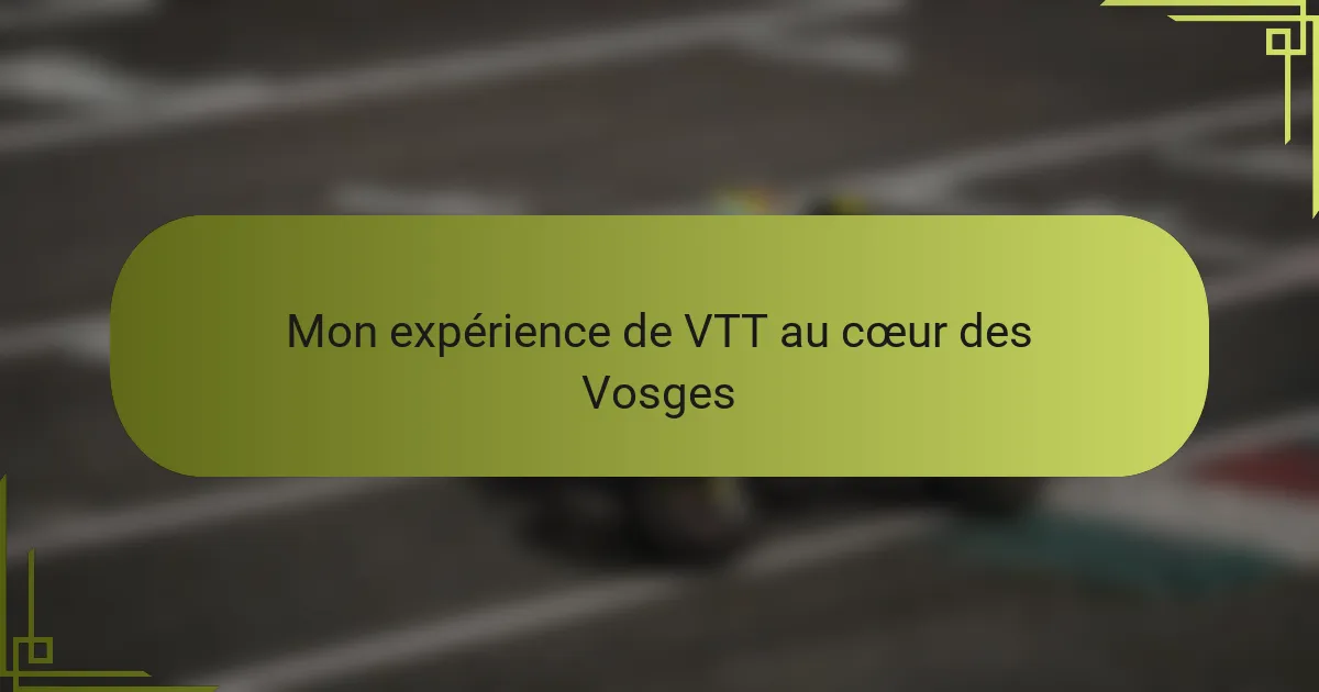 Mon expérience de VTT au cœur des Vosges