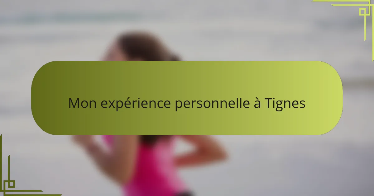 Mon expérience personnelle à Tignes