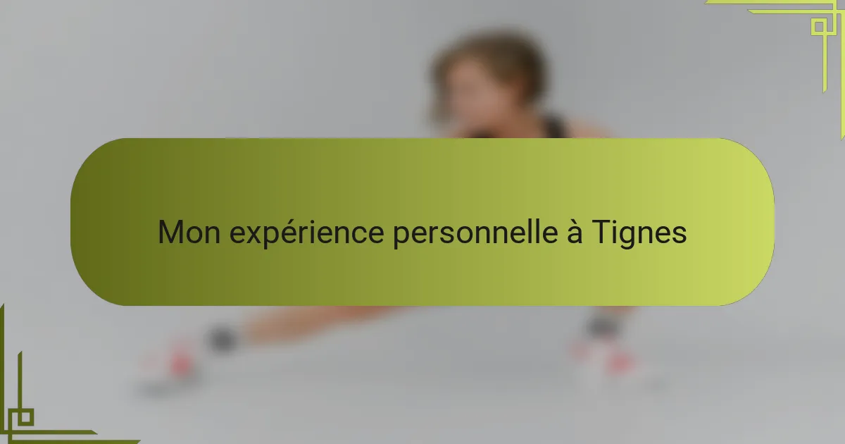 Mon expérience personnelle à Tignes