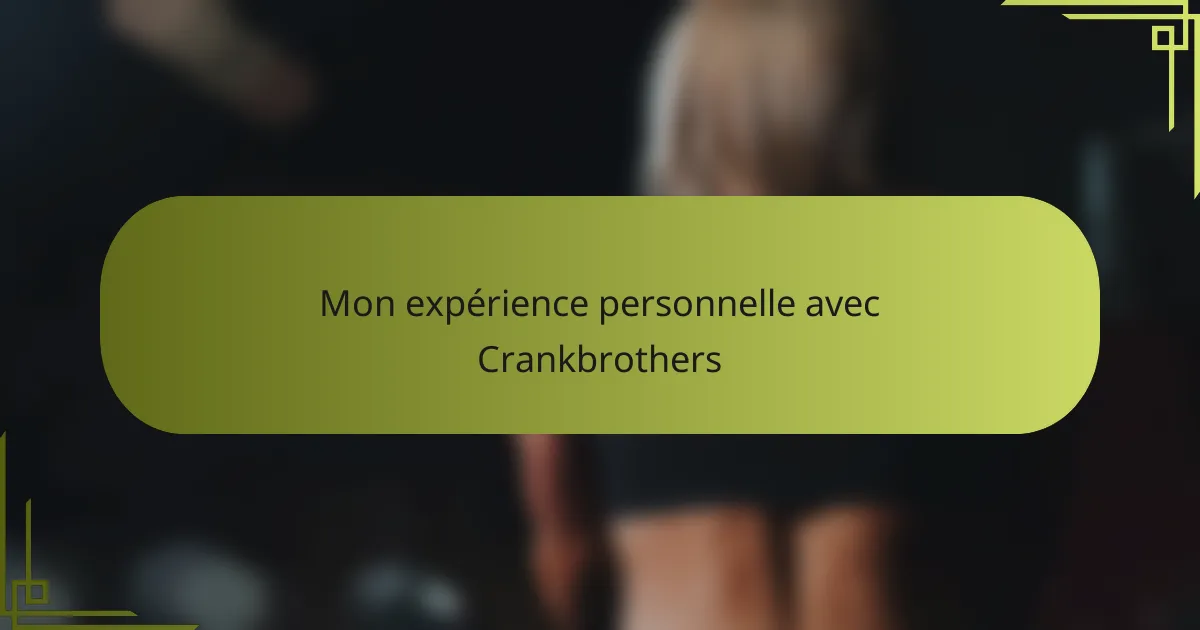 Mon expérience personnelle avec Crankbrothers