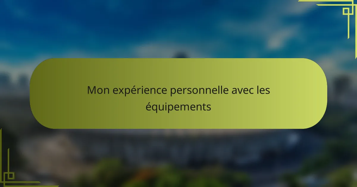 Mon expérience personnelle avec les équipements