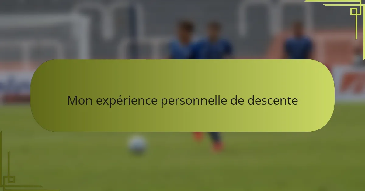 Mon expérience personnelle de descente