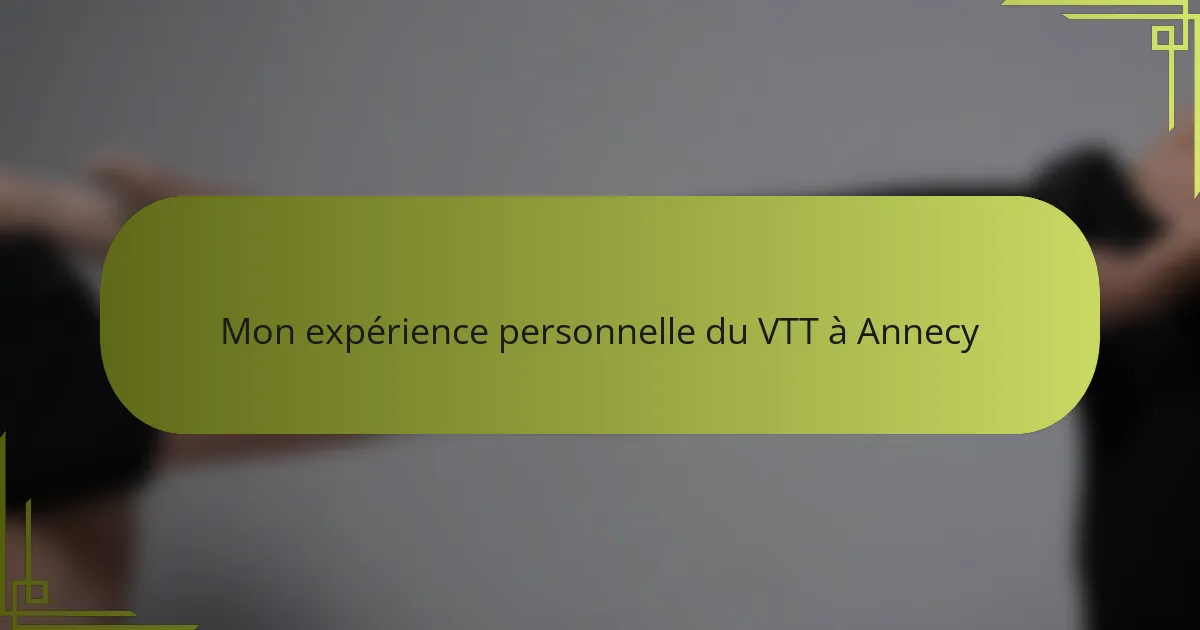 Mon expérience personnelle du VTT à Annecy