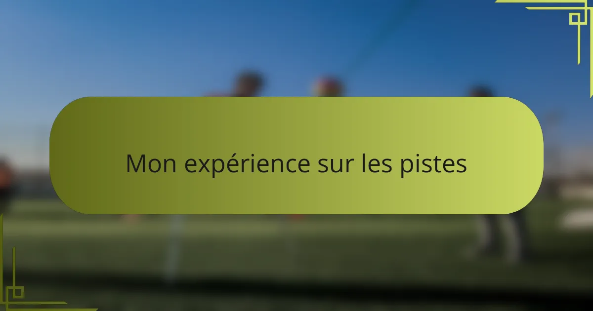 Mon expérience sur les pistes