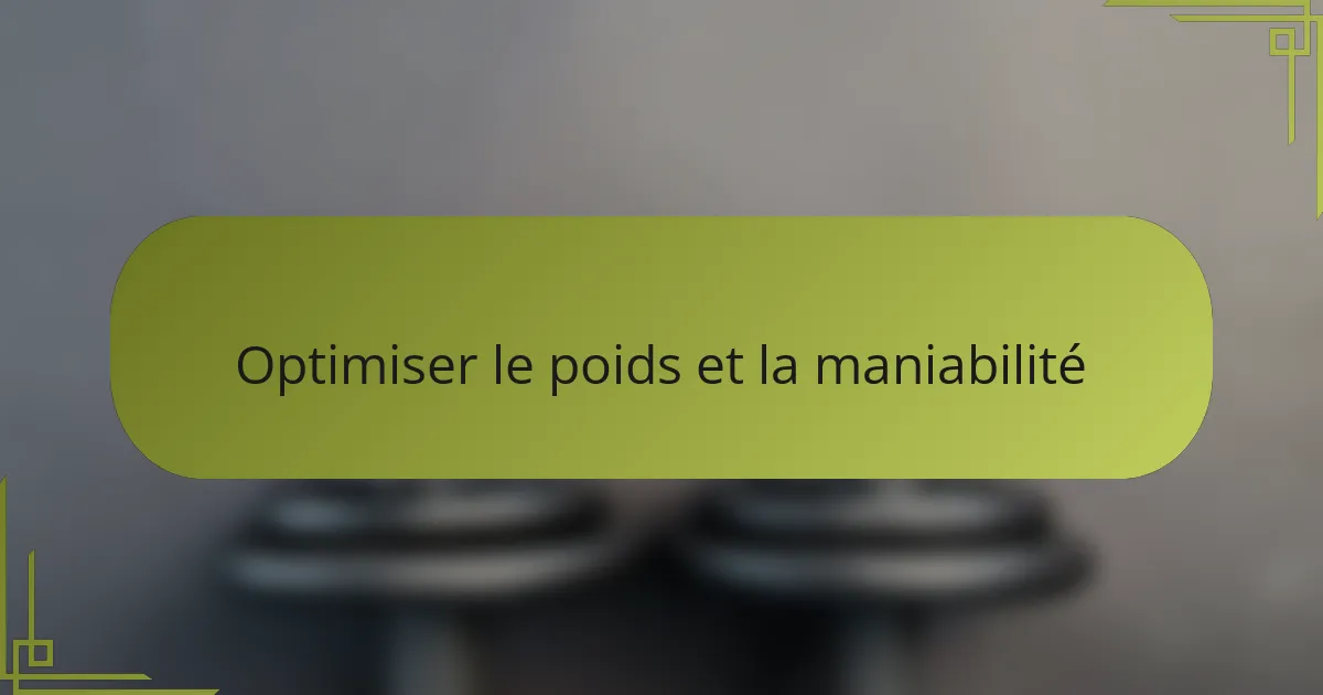 Optimiser le poids et la maniabilité