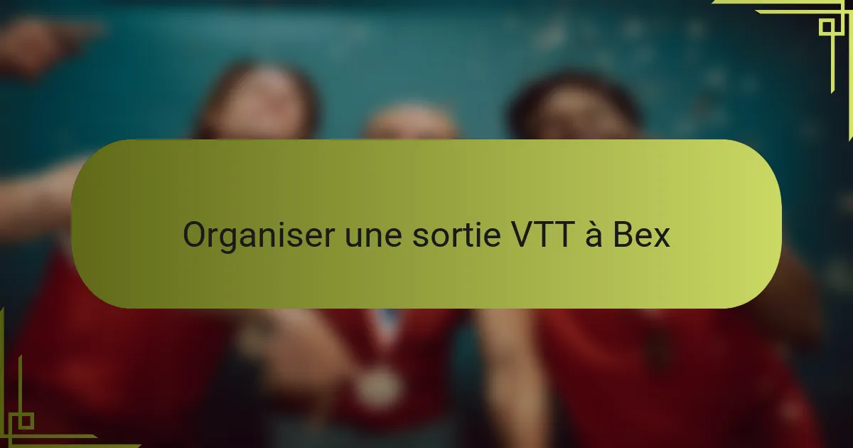 Organiser une sortie VTT à Bex