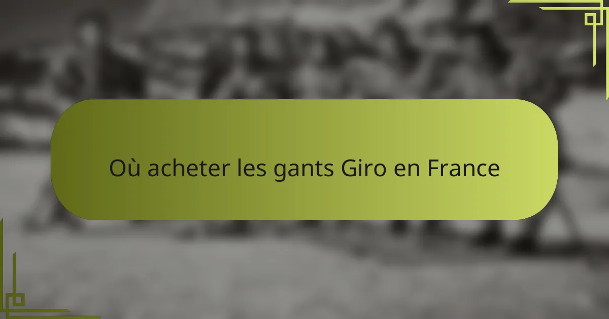 Où acheter les gants Giro en France