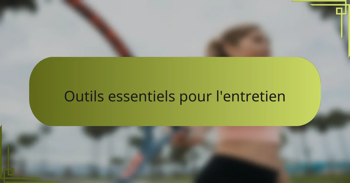 Outils essentiels pour l'entretien