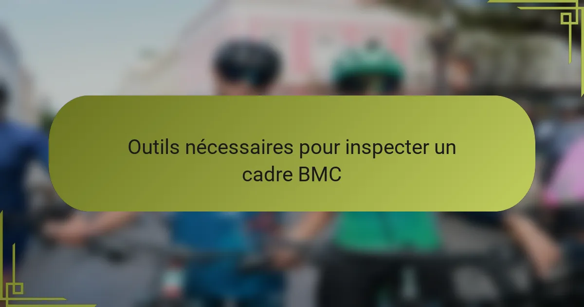Outils nécessaires pour inspecter un cadre BMC