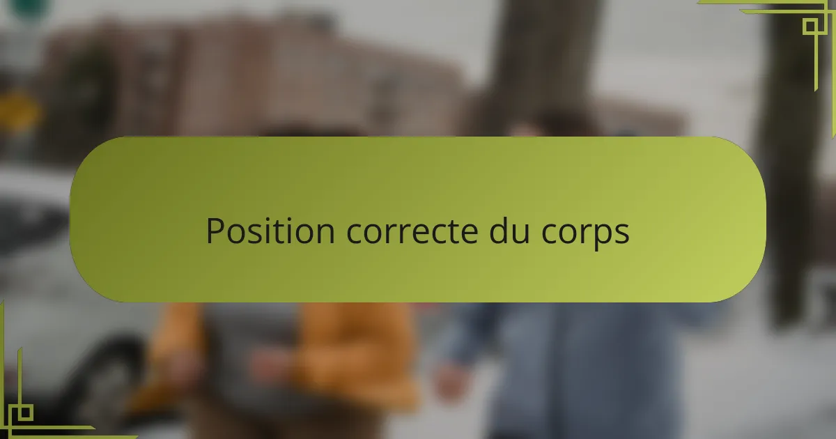 Position correcte du corps