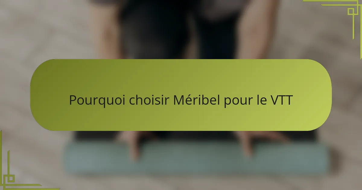 Pourquoi choisir Méribel pour le VTT