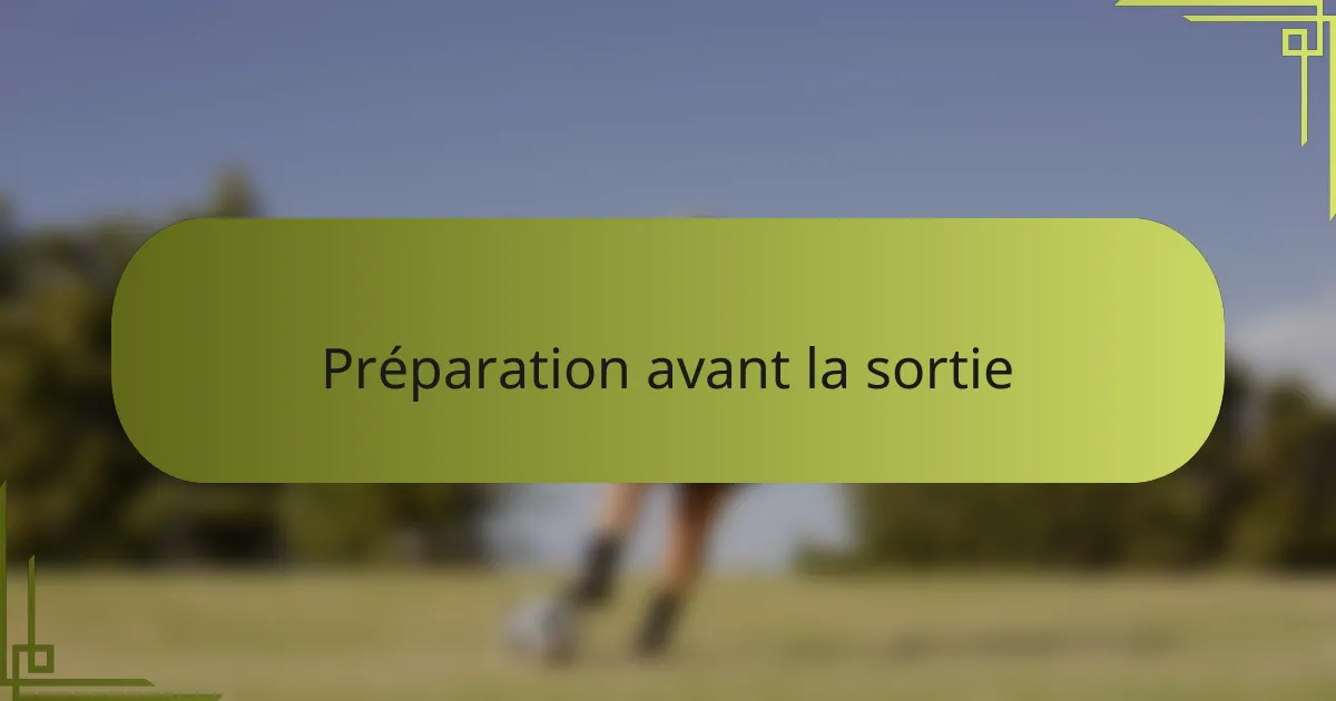 Préparation avant la sortie