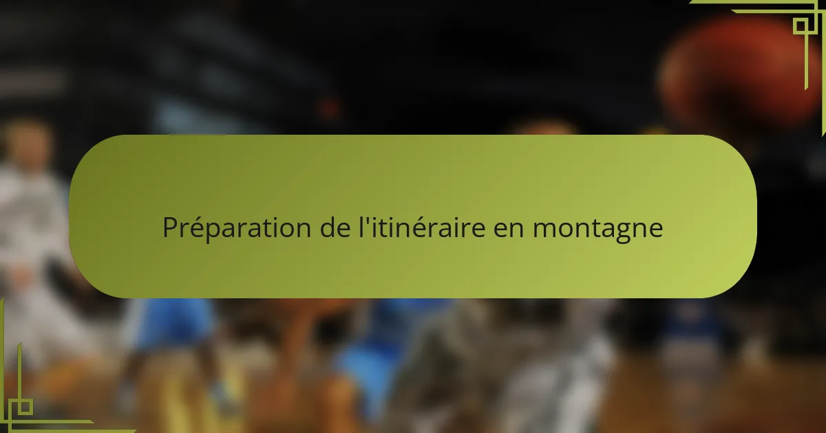 Préparation de l'itinéraire en montagne