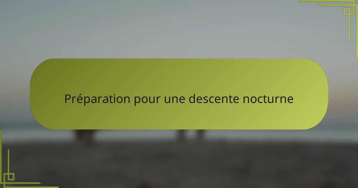 Préparation pour une descente nocturne