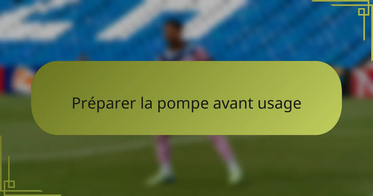 Préparer la pompe avant usage