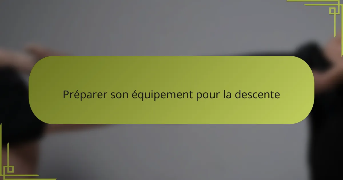 Préparer son équipement pour la descente