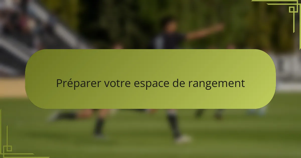 Préparer votre espace de rangement