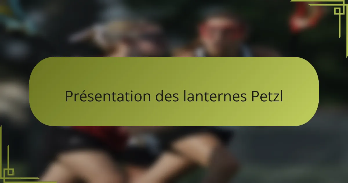 Présentation des lanternes Petzl