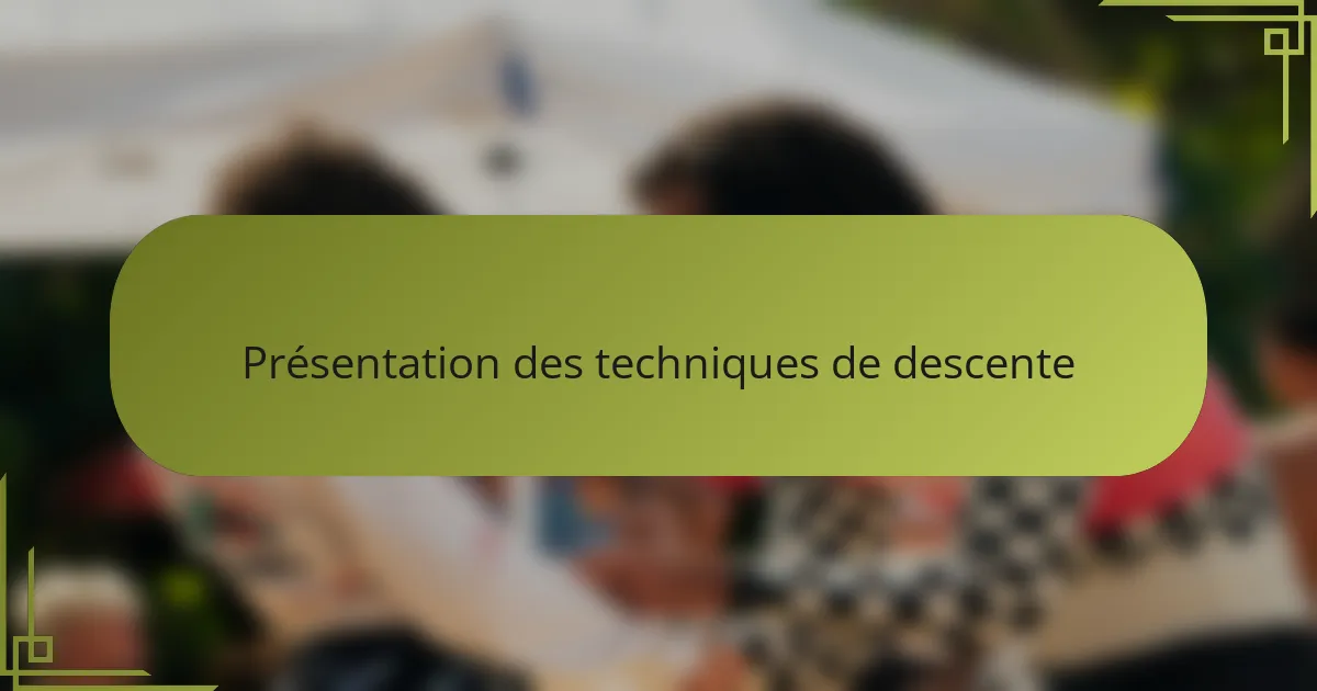 Présentation des techniques de descente
