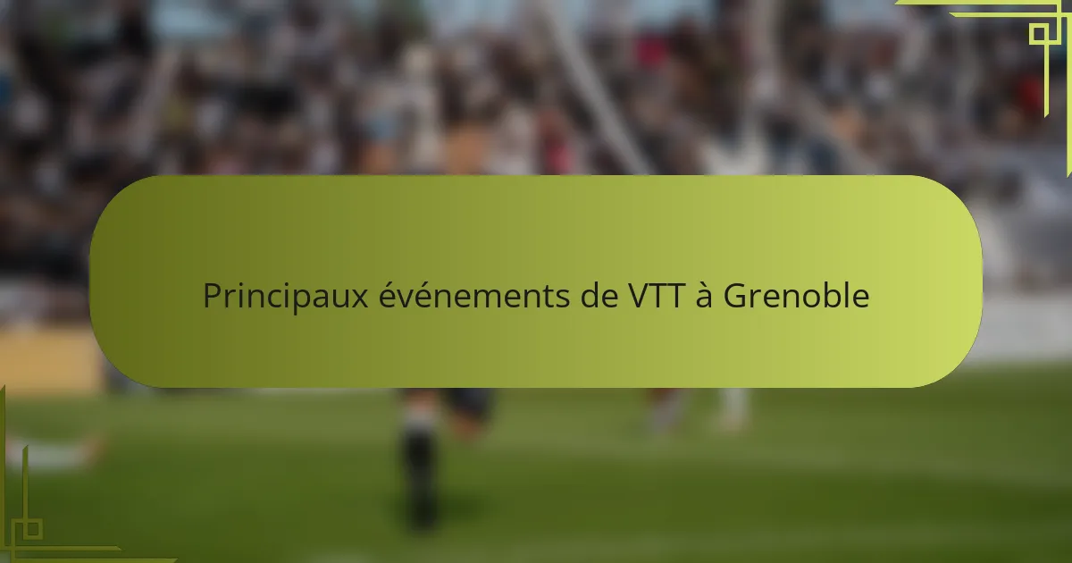 Principaux événements de VTT à Grenoble