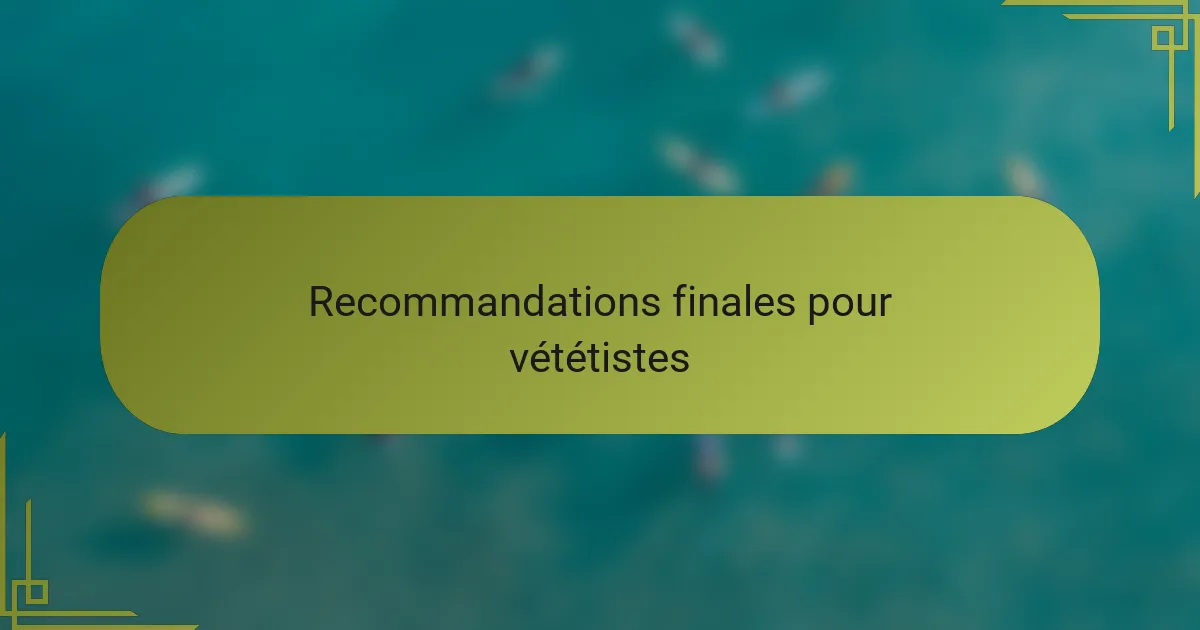 Recommandations finales pour vététistes