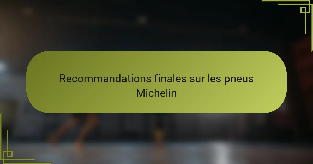 Recommandations finales sur les pneus Michelin