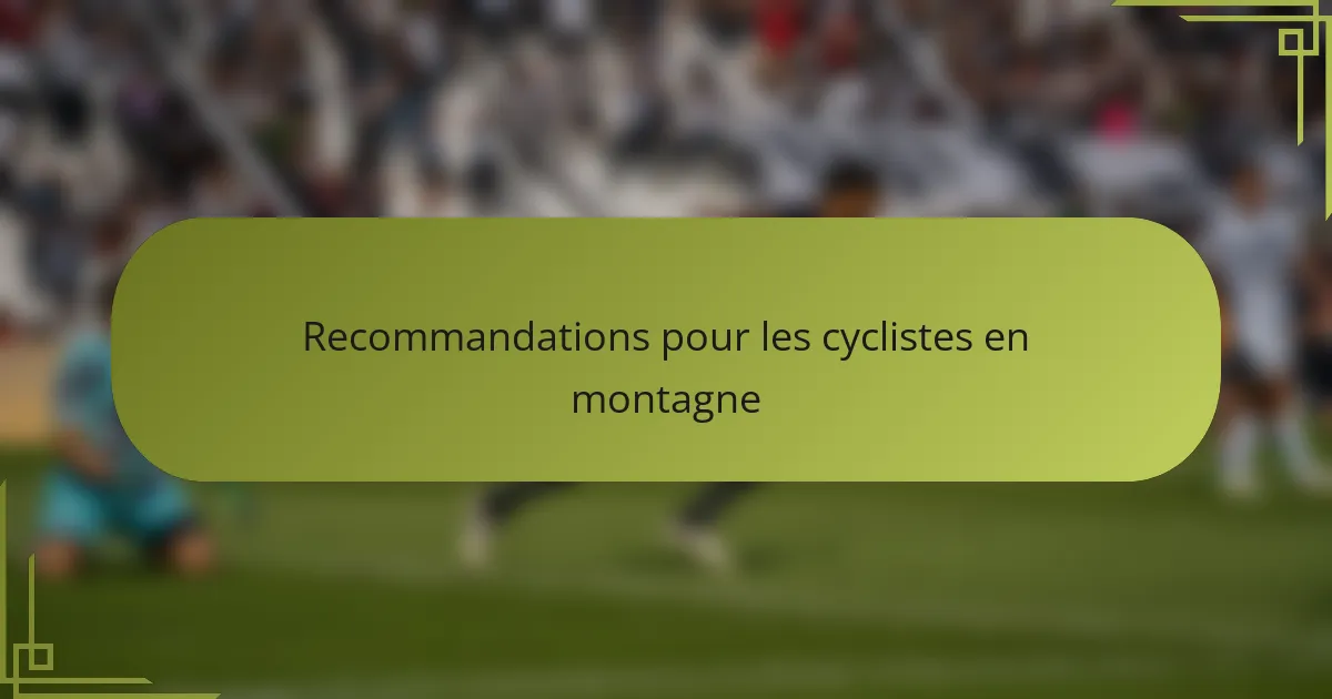 Recommandations pour les cyclistes en montagne
