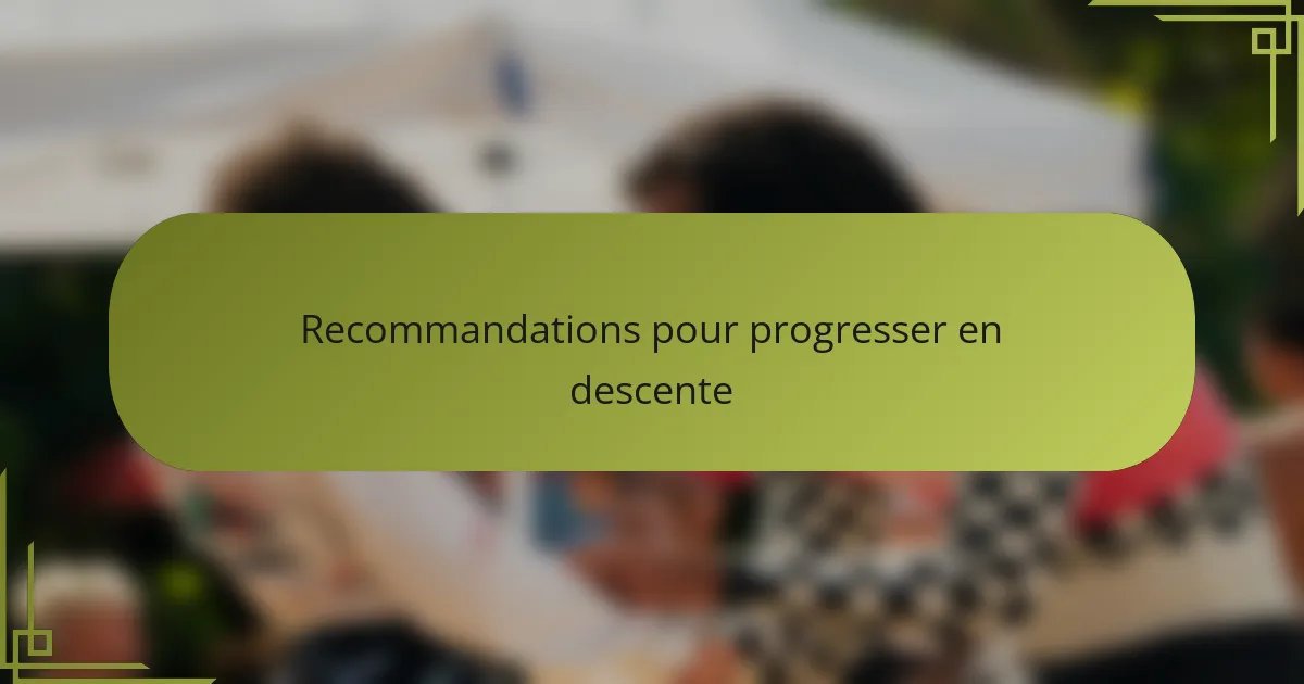 Recommandations pour progresser en descente