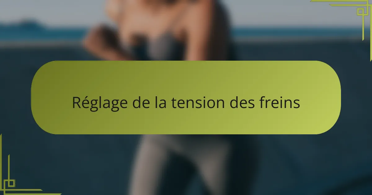 Réglage de la tension des freins