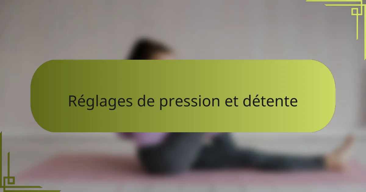 Réglages de pression et détente
