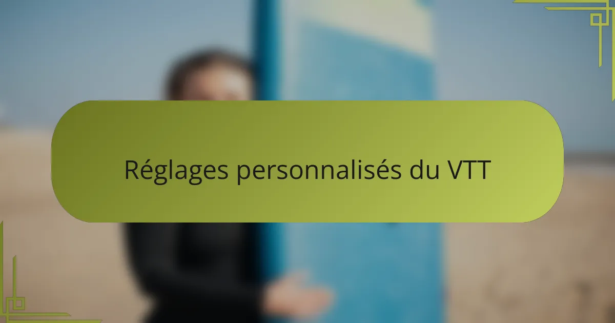 Réglages personnalisés du VTT