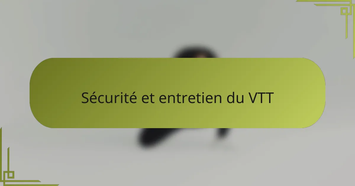Sécurité et entretien du VTT