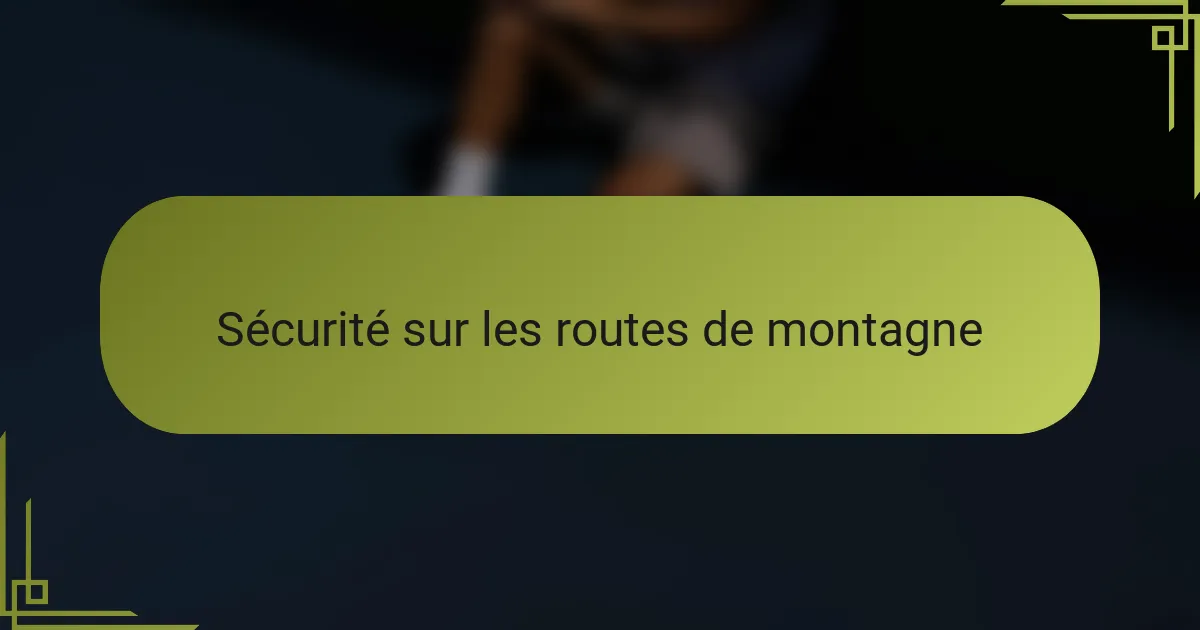 Sécurité sur les routes de montagne