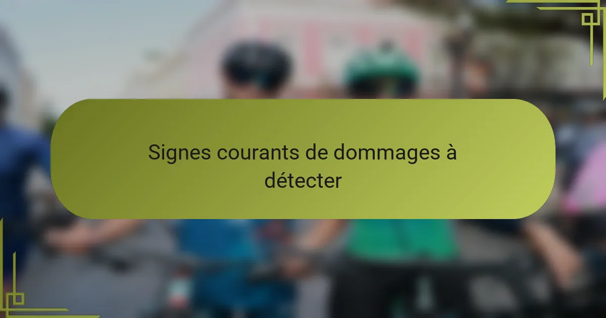 Signes courants de dommages à détecter