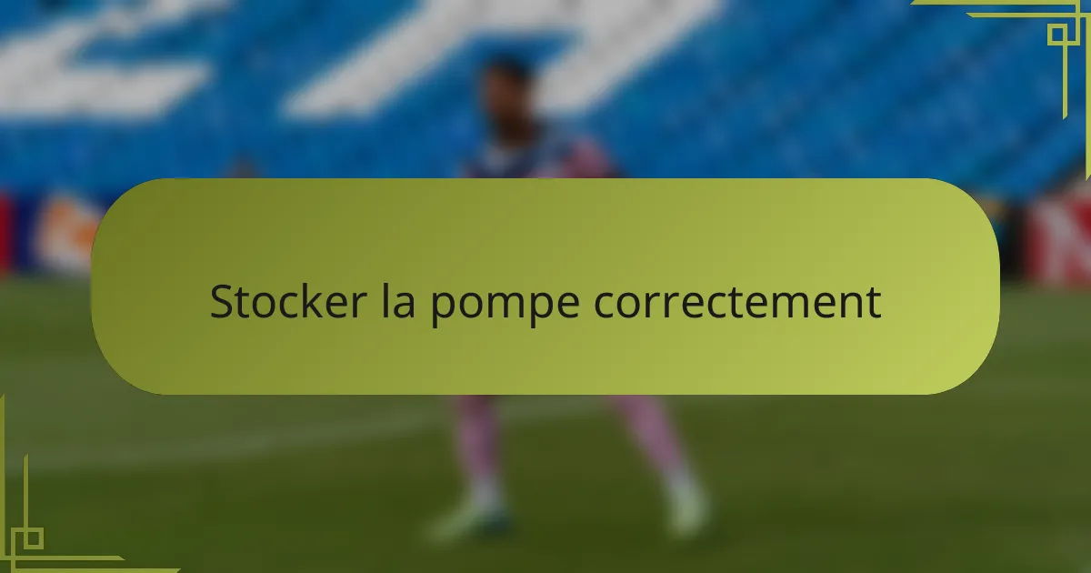 Stocker la pompe correctement