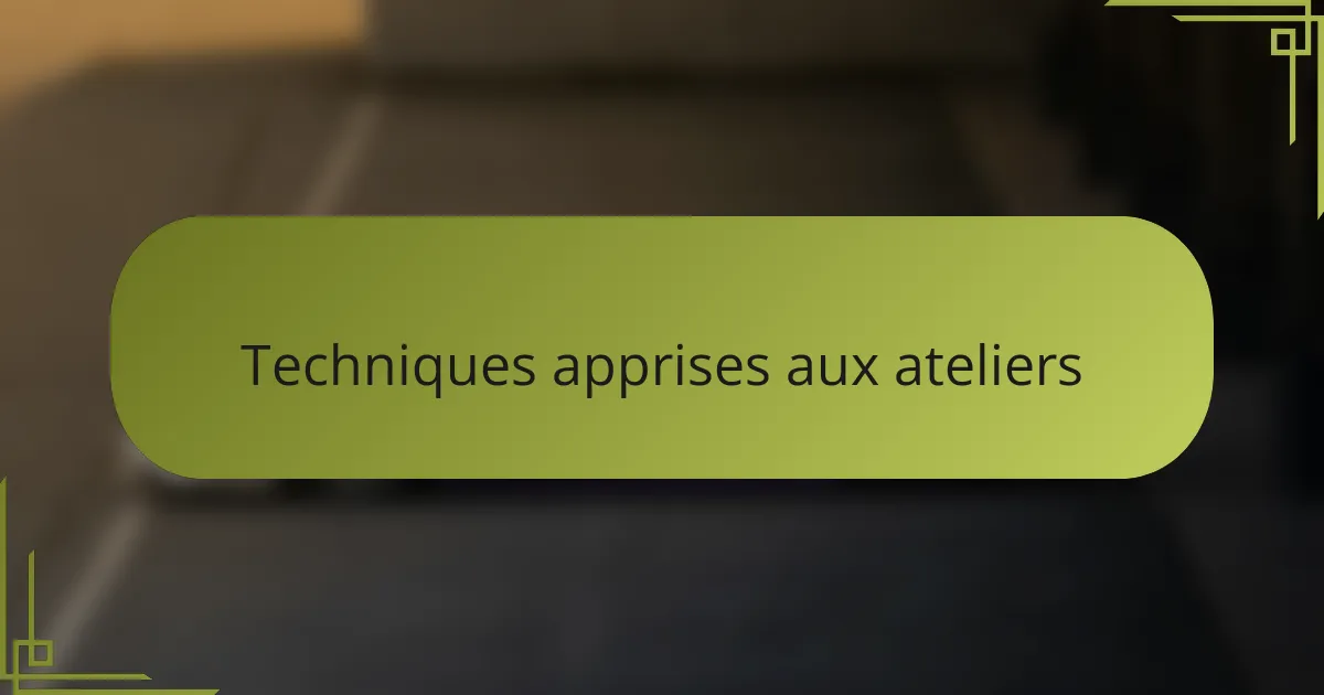 Techniques apprises aux ateliers