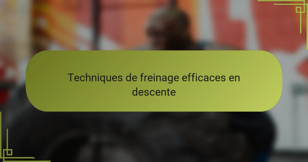 Techniques de freinage efficaces en descente