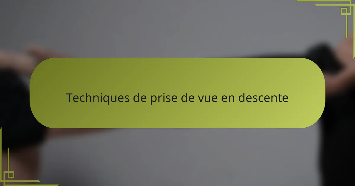 Techniques de prise de vue en descente