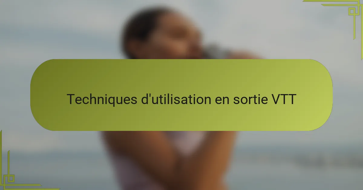 Techniques d'utilisation en sortie VTT