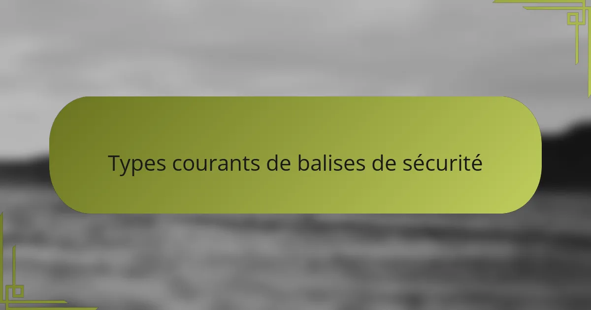 Types courants de balises de sécurité