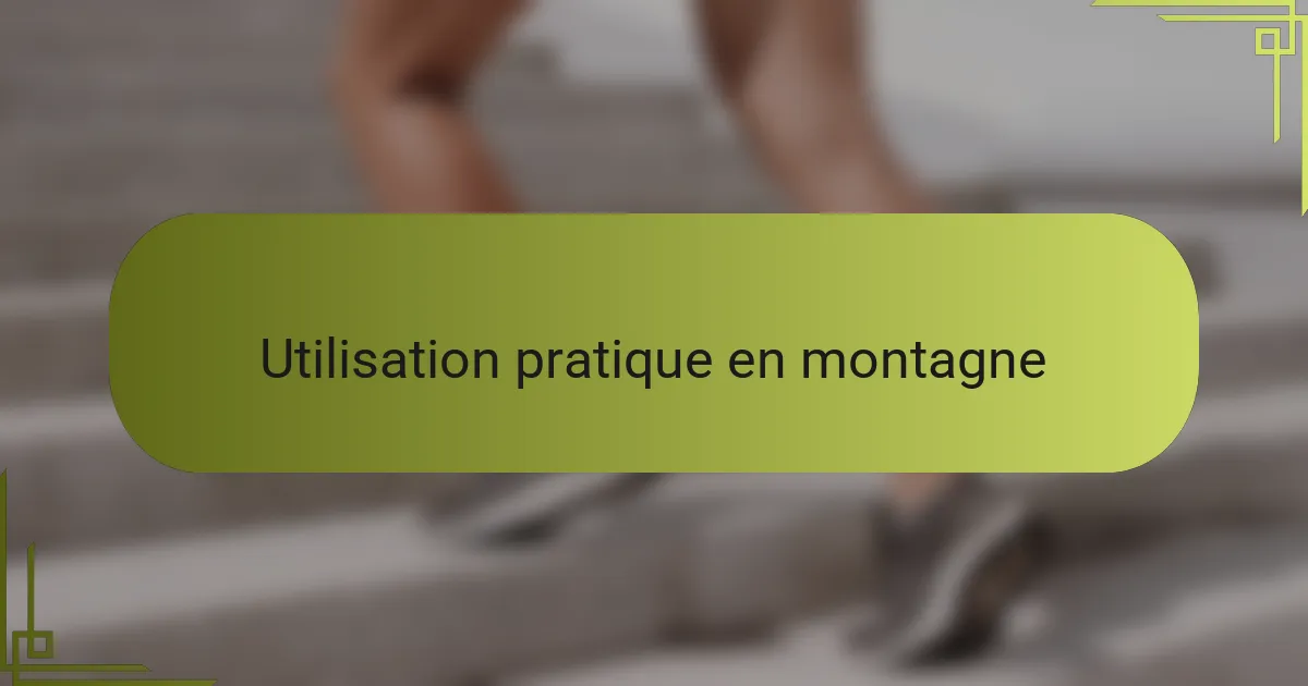 Utilisation pratique en montagne